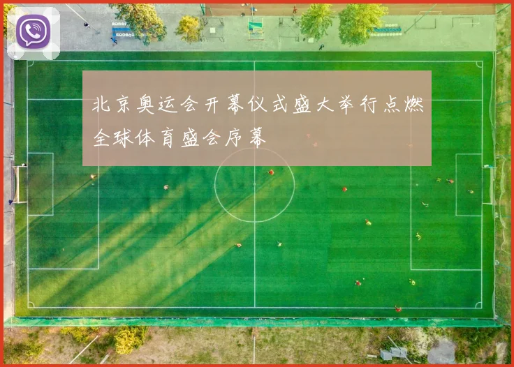 北京奥运会开幕仪式盛大举行点燃全球体育盛会序幕