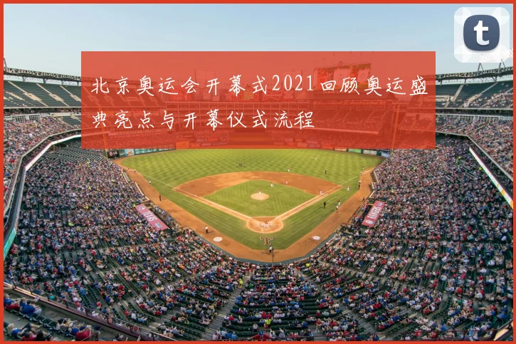 北京奥运会开幕式2021回顾奥运盛典亮点与开幕仪式流程