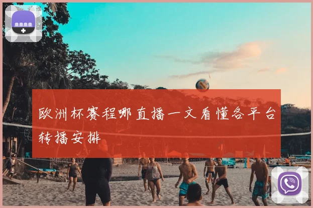 欧洲杯赛程哪直播一文看懂各平台转播安排