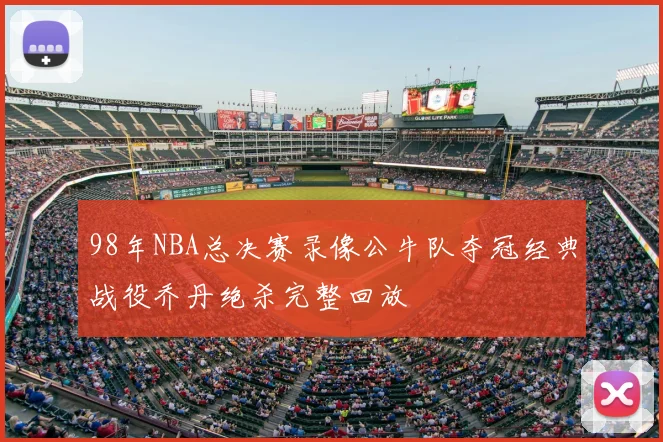 98年NBA总决赛录像公牛队夺冠经典战役乔丹绝杀完整回放