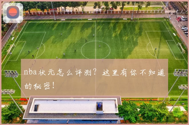 nba状元怎么评测？这里有你不知道的秘密！