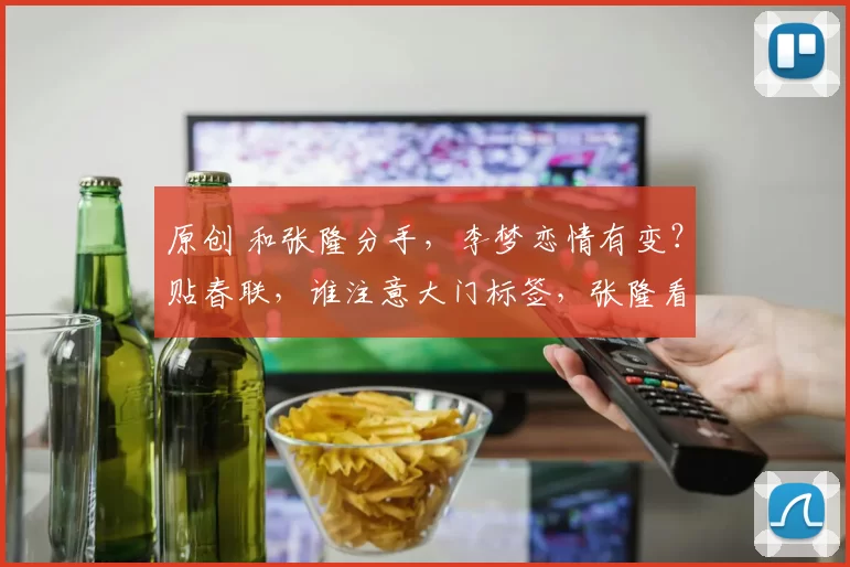 原创 和张隆分手，李梦恋情有变？贴春联，谁注意大门标签，张隆看懂